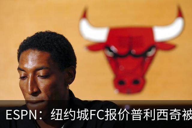 ESPN：纽约城FC报价普利西奇被拒，AC米兰将他视为非卖品